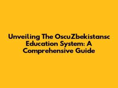 Unveiling The OscuZbekistansc Education System: A Comprehensive Guide