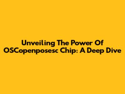Unveiling The Power Of OSCopenposesc Chip: A Deep Dive