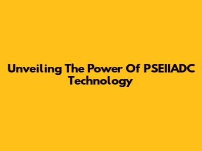 Unveiling The Power Of PSEIIADC Technology