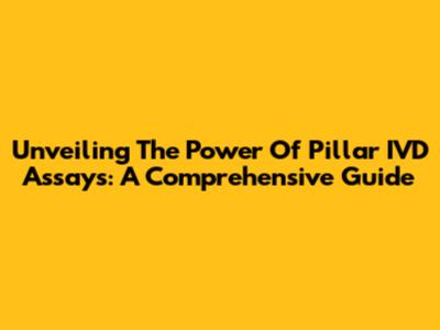 Unveiling The Power Of Pillar IVD Assays: A Comprehensive Guide