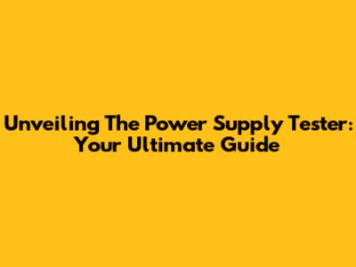 Unveiling The Power Supply Tester: Your Ultimate Guide