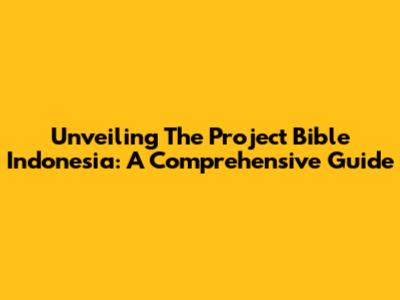 Unveiling The Project Bible Indonesia: A Comprehensive Guide