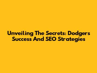 Unveiling The Secrets: Dodgers' Success And SEO Strategies