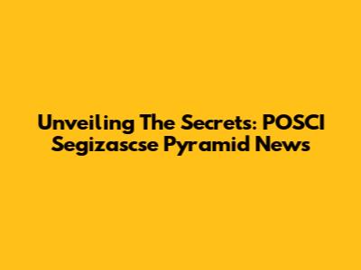 Unveiling The Secrets: POSCI Segizascse Pyramid News