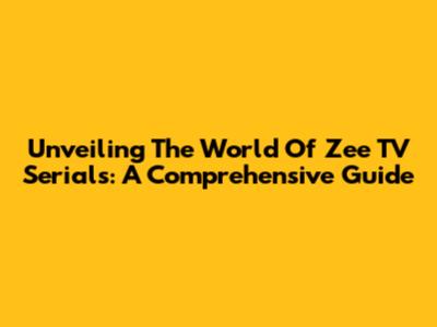 Unveiling The World Of Zee TV Serials: A Comprehensive Guide