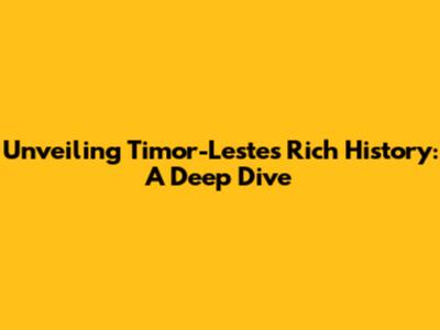 Unveiling Timor-Leste's Rich History: A Deep Dive
