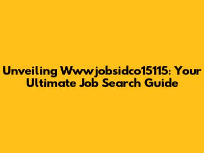Unveiling Wwwjobsidco15115: Your Ultimate Job Search Guide