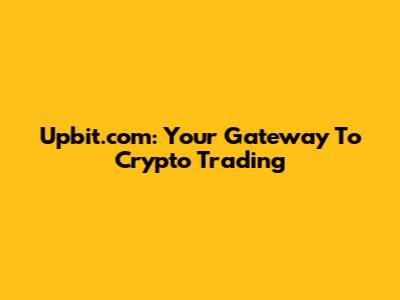Upbit.com: Your Gateway To Crypto Trading