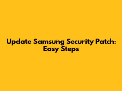 Update Samsung Security Patch: Easy Steps