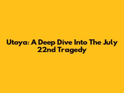 Utoya: A Deep Dive Into The July 22nd Tragedy
