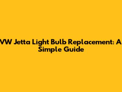 VW Jetta Light Bulb Replacement: A Simple Guide
