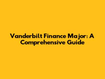 Vanderbilt Finance Major: A Comprehensive Guide