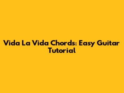 Vida La Vida Chords: Easy Guitar Tutorial