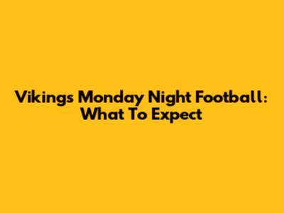 Vikings Monday Night Football: What To Expect