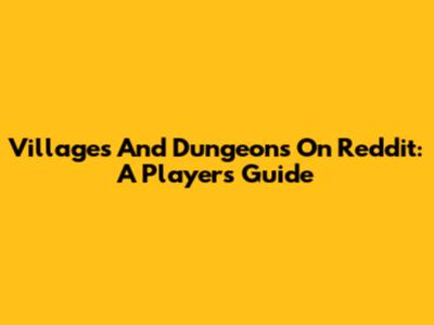 Villages And Dungeons On Reddit: A Player's Guide