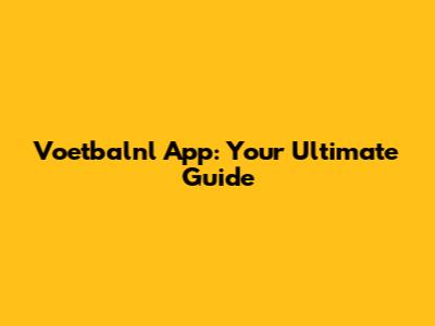 Voetbalnl App: Your Ultimate Guide
