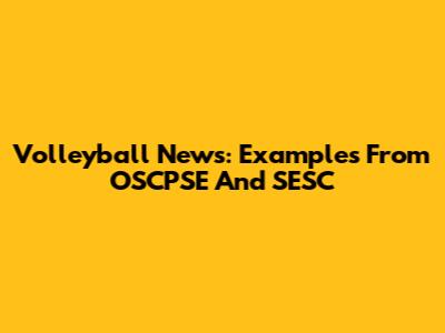 Volleyball News: Examples From OSCPSE And SESC