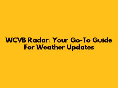 WCVB Radar: Your Go-To Guide For Weather Updates