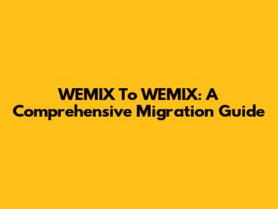 WEMIX To WEMIX: A Comprehensive Migration Guide