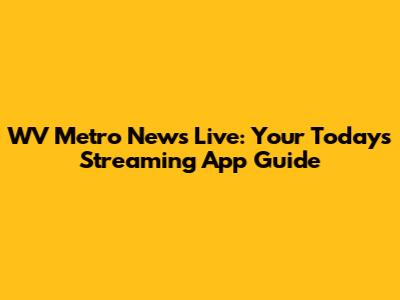 WV Metro News Live: Your Today's Streaming App Guide