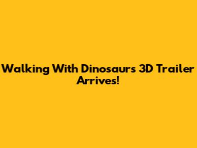 Walking With Dinosaurs 3D Trailer Arrives!
