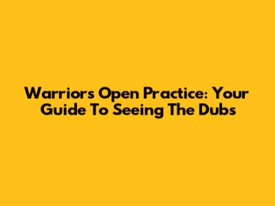 Warriors Open Practice: Your Guide To Seeing The Dubs