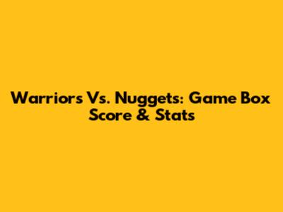 Warriors Vs. Nuggets: Game Box Score & Stats