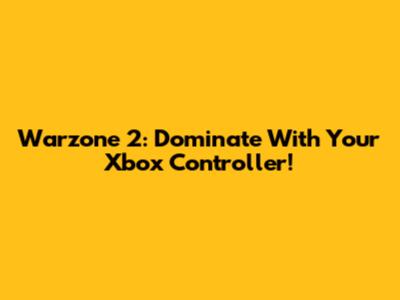 Warzone 2: Dominate With Your Xbox Controller!