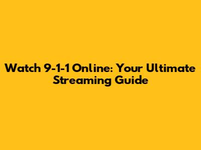 Watch 9-1-1 Online: Your Ultimate Streaming Guide
