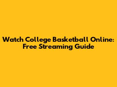 Watch College Basketball Online: Free Streaming Guide