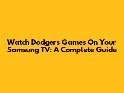 Watch Dodgers Games On Your Samsung TV: A Complete Guide
