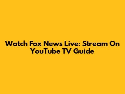 Watch Fox News Live: Stream On YouTube TV Guide
