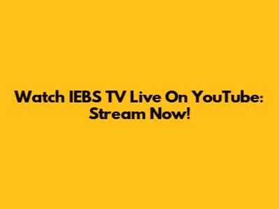 Watch IEBS TV Live On YouTube: Stream Now!