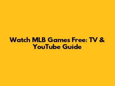 Watch MLB Games Free: TV & YouTube Guide