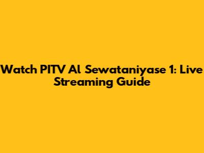 Watch PITV Al Sewataniyase 1: Live Streaming Guide