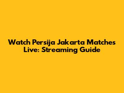 Watch Persija Jakarta Matches Live: Streaming Guide