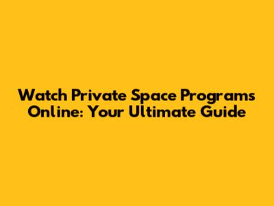 Watch Private Space Programs Online: Your Ultimate Guide