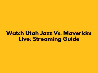 Watch Utah Jazz Vs. Mavericks Live: Streaming Guide