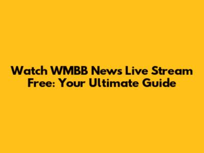 Watch WMBB News Live Stream Free: Your Ultimate Guide
