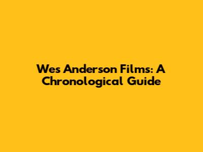 Wes Anderson Films: A Chronological Guide