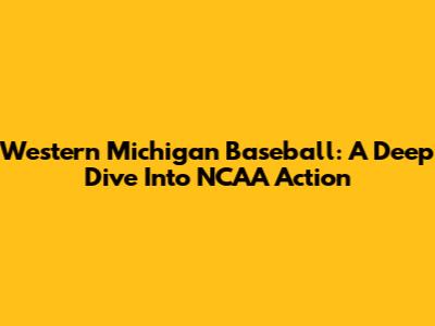 Western Michigan Baseball: A Deep Dive Into NCAA Action