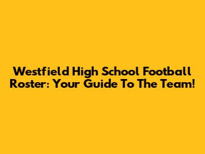 Westfield High School Football Roster: Your Guide To The Team!