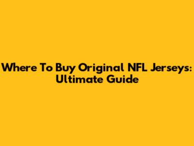 Where To Buy Original NFL Jerseys: Ultimate Guide