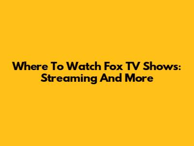 Where To Watch Fox TV Shows: Streaming And More