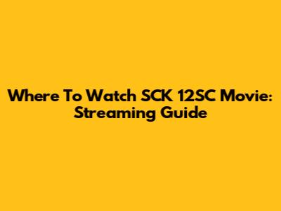 Where To Watch SCK 12SC Movie: Streaming Guide