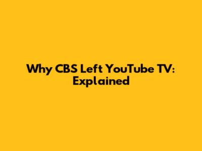Why CBS Left YouTube TV: Explained
