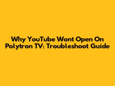 Why YouTube Won't Open On Polytron TV: Troubleshoot Guide
