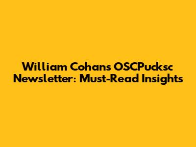William Cohan's OSCPucksc Newsletter: Must-Read Insights