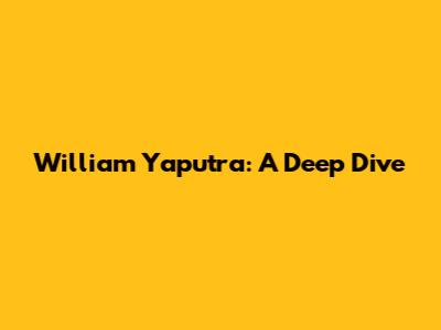 William Yaputra: A Deep Dive