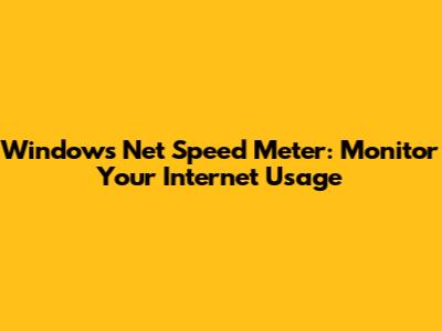 Windows Net Speed Meter: Monitor Your Internet Usage